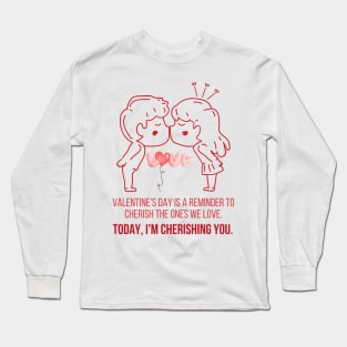 Valentine's Day, I'm cherishing you. Long Sleeve T-Shirt